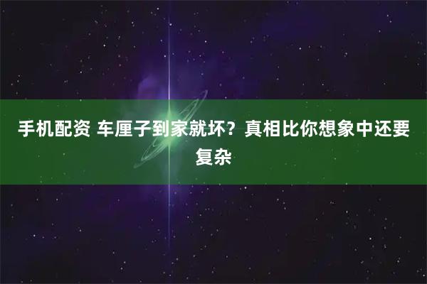 手机配资 车厘子到家就坏？真相比你想象中还要复杂